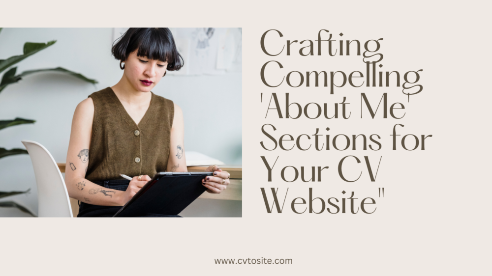 Crafting Compelling ‘About Me’ Sections for Your CV Website